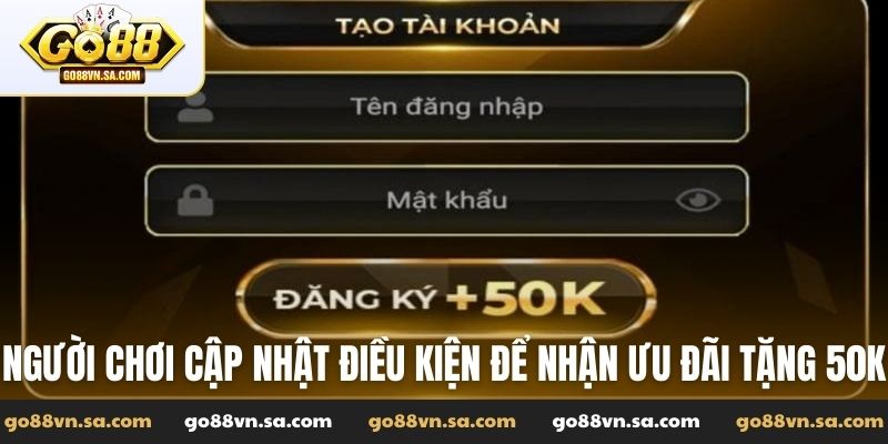 Người chơi cập nhật điều kiện để nhận ưu đãi tặng 50K