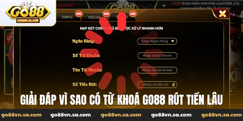 Giải đáp vì sao có từ khoá Go88 rút tiền lâu